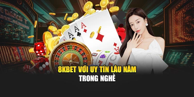  8KBET với uy tín lâu năm trong nghề