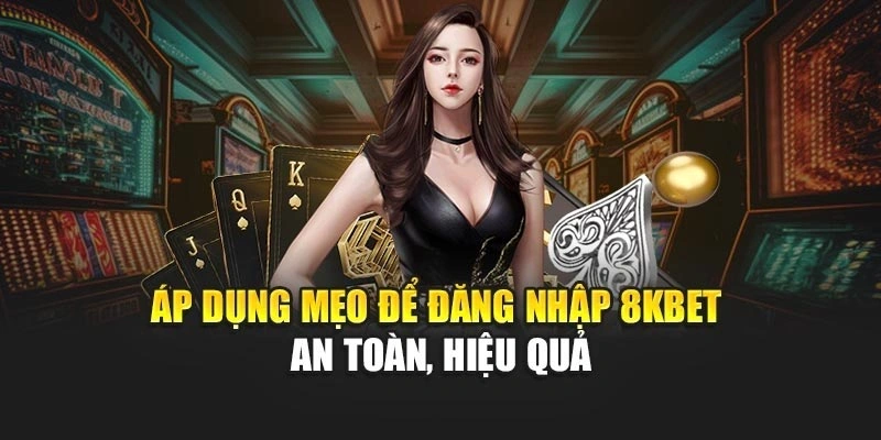 Áp dụng mẹo để đăng nhập 8KBET an toàn, hiệu quả