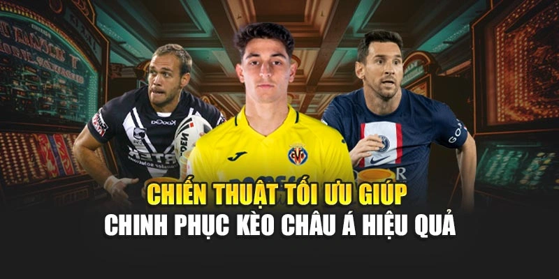 Chiến thuật tối ưu giúp chinh phục kèo Châu Á hiệu quả