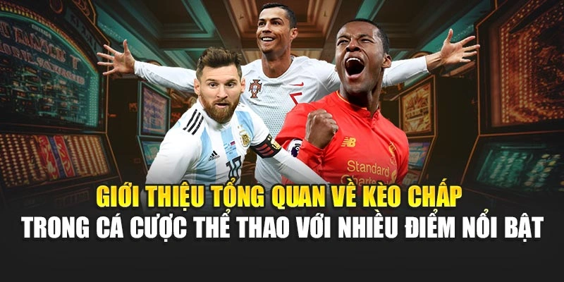 Giới thiệu tổng quan về kèo Chấp trong cá cược thể thao với nhiều điểm nổi bật