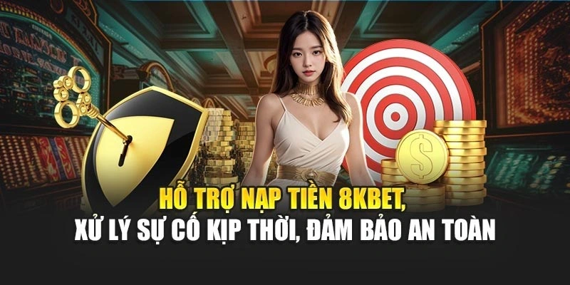 Hỗ trợ nạp tiền 8KBET, xử lý sự cố kịp thời, đảm bảo an toàn