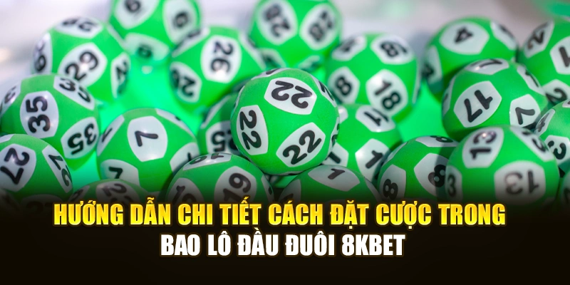 Hướng dẫn chi tiết cách đặt cược trong bao lô đầu đuôi 8KBET