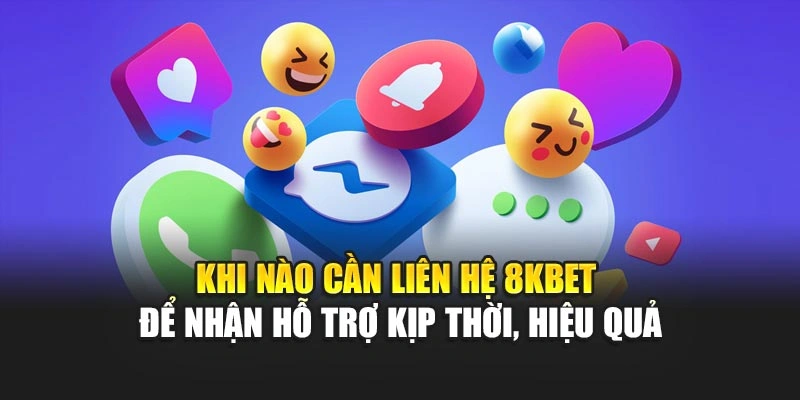 Khi nào cần liên hệ 8KBET để nhận hỗ trợ kịp thời, hiệu quả