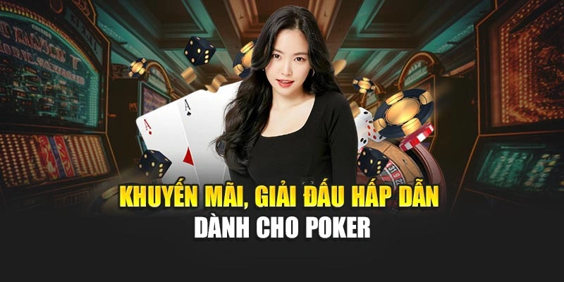 Khuyến mãi, giải đấu hấp dẫn dành cho Poker